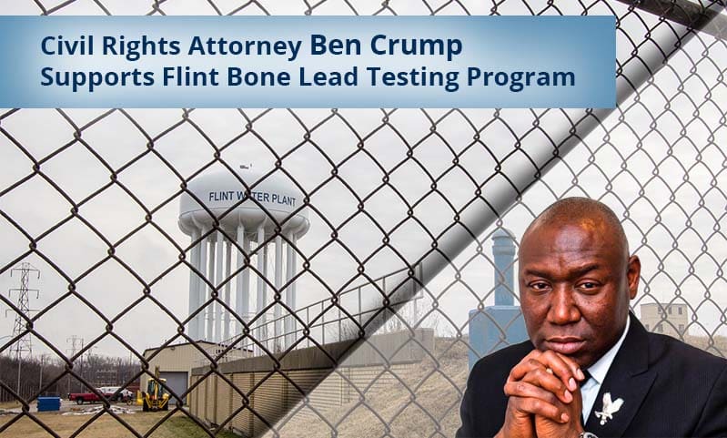 Ben Crump Supports Flint Bone Lead Testing Program